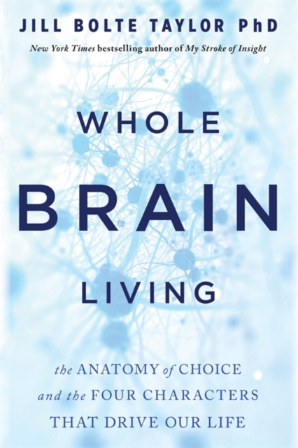 Whole Brain Living : The Anatomy of Choice and the Four Characters That Drive Our Life, Paperback / softback Book