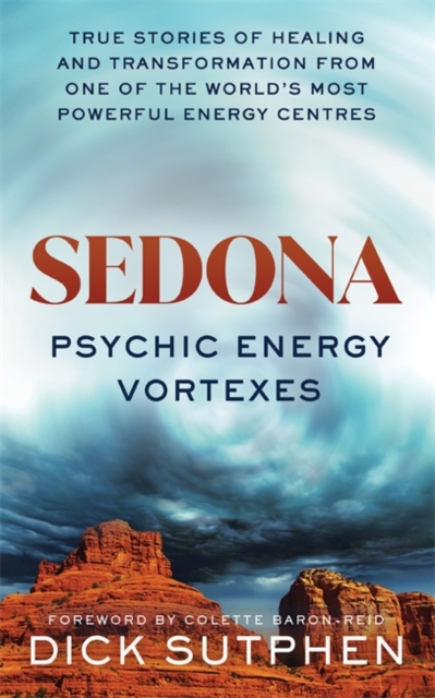 Sedona, Psychic Energy Vortexes : True Stories of Healing and Transformation from One of the World’s Most Powerful Energy Centres, Paperback / softback Book