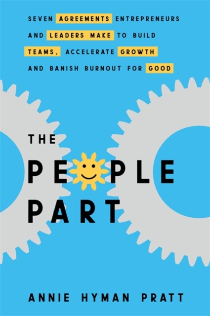 The People Part : Seven Agreements Entrepreneurs and Leaders Make to Build Teams, Accelerate Growth and Banish Burnout for Good, Paperback / softback Book