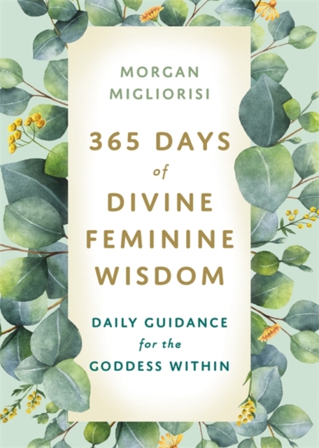 365 Days of Divine Feminine Wisdom : Daily Guidance for the Goddess Within, Paperback / softback Book