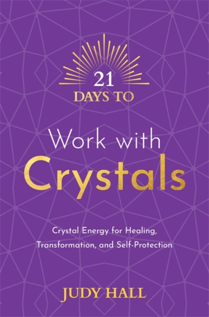21 Days to Work with Crystals : Crystal Energy for Healing, Transformation, and Self-Protection, Paperback / softback Book