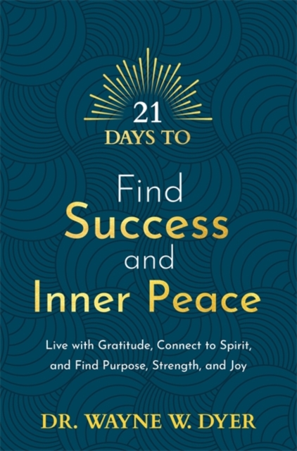 21 Days to Find Success and Inner Peace : Live with Gratitude, Connect to Spirit, and Find Purpose, Strength, and Joy, Paperback / softback Book