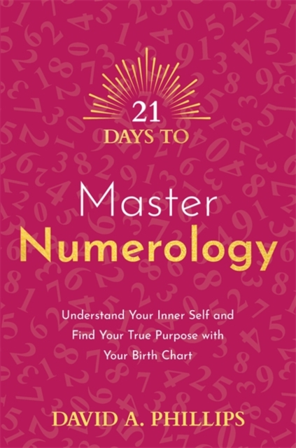 21 Days to Master Numerology : Understand Your Inner Self and Find Your True Purpose with Your Birth Chart, Paperback / softback Book