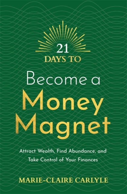 21 Days to Become a Money Magnet : Attract Wealth, Find Abundance, and Take Control of Your Finances, Paperback / softback Book