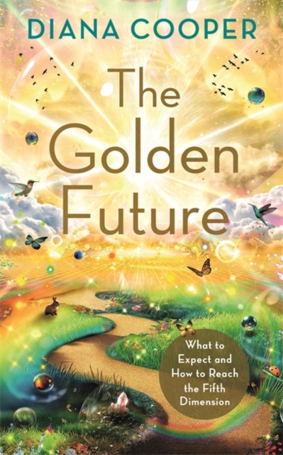 The Golden Future : What to Expect and How to Reach the Fifth Dimension, Paperback / softback Book