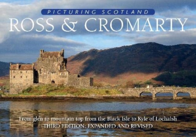 Ross & Cromarty: Picturing Scotland : From glen to mountain top from the Black Isle to Kyle of Lochalsh, Hardback Book