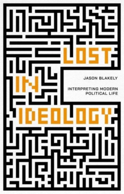 Lost in Ideology : Interpreting Modern Political Life, Paperback / softback Book