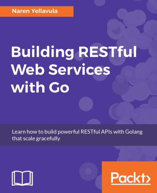 Building RESTful Web services with Go : Learn how to build powerful RESTful APIs with Golang that scale gracefully, EPUB eBook