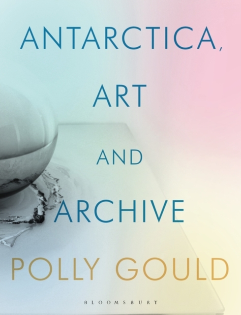 Antarctica, Art and Archive, Hardback Book