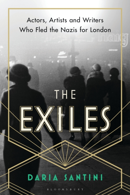 The Exiles : Actors, Artists and Writers Who Fled the Nazis for London, Hardback Book