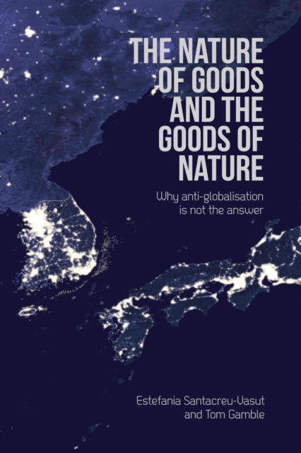The Nature of Goods and the Goods of Nature : Why anti-globalisation is not the answer, EPUB eBook