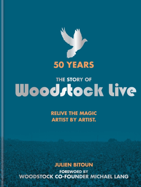 50 Years: The Story of Woodstock Live : Relive the Magic, Artist by Artist, Hardback Book