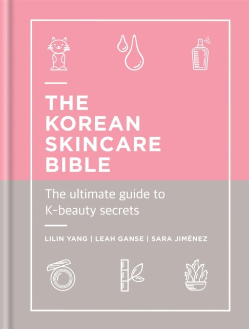 The Korean Skincare Bible : The Ultimate Guide to K-beauty, Hardback Book