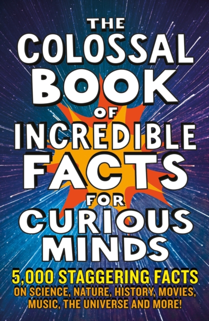 The Colossal Book of Incredible Facts for Curious Minds : 5,000 staggering facts on science, nature, history, movies, music, the universe and more!, EPUB eBook