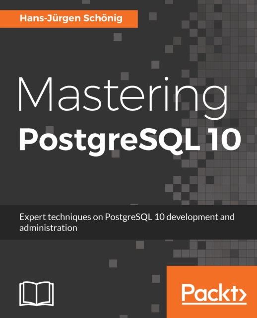 Mastering PostgreSQL 10 : Expert techniques on PostgreSQL 10 development and administration, EPUB eBook