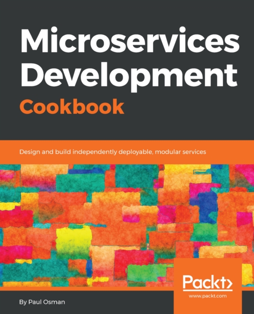 Microservices Development Cookbook : Design and build independently deployable, modular services, EPUB eBook