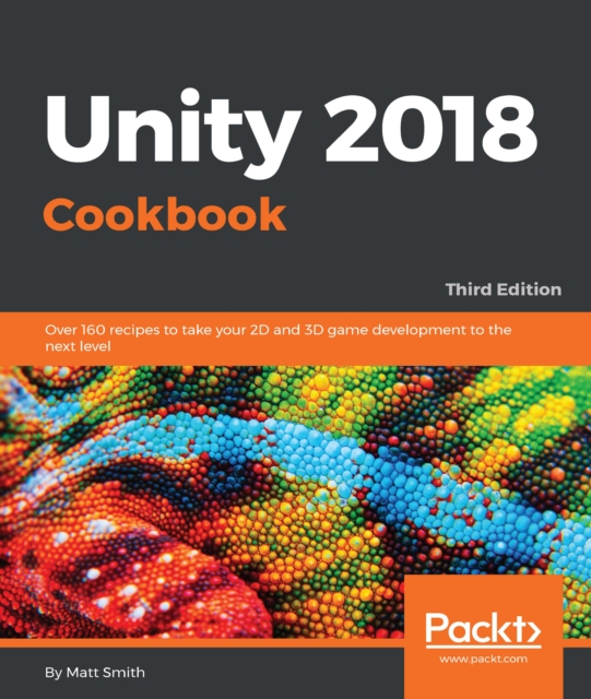 Unity 2018 Cookbook : Over 160 recipes to take your 2D and 3D game development to the next level, 3rd Edition, EPUB eBook