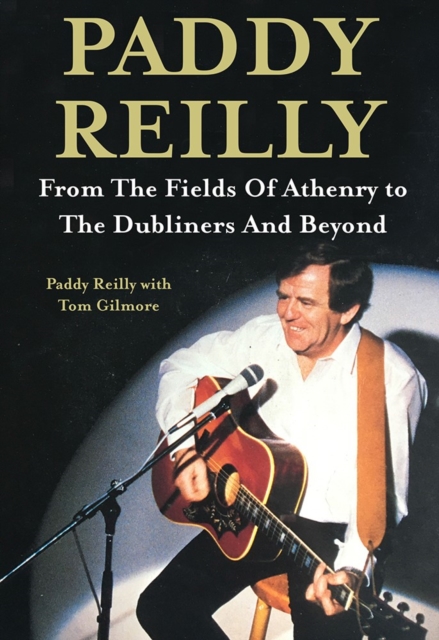 Paddy Reilly : From The Fields of Athenry to The Dubliners and Beyond, Hardback Book