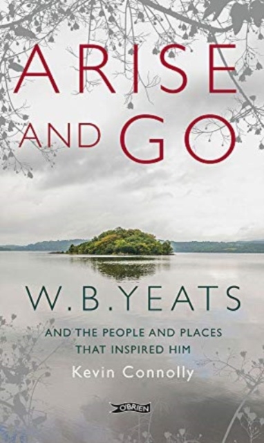 Arise And Go : W.B. Yeats and the people and places that inspired him, Paperback / softback Book