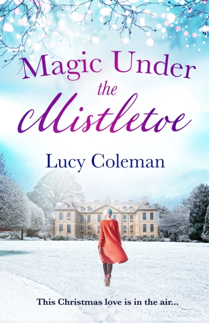 Magic Under the Mistletoe : the perfect feel good love story from bestselling author Lucy Coleman, EPUB eBook