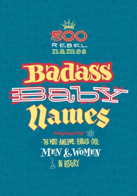 Badass Baby Names : Inspired by the Most Awesome, Fearless and Cool Men and Women in History, Paperback / softback Book