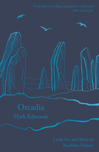 Orcadia : Land, Sea and Stone in Neolithic Orkney, Paperback / softback Book