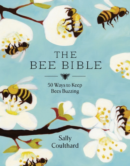 The Bee Bible : 50 Ways to Keep Bees Buzzing, Hardback Book