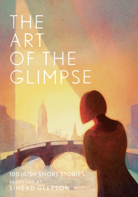 The Art of the Glimpse : 100 Irish short stories, Hardback Book