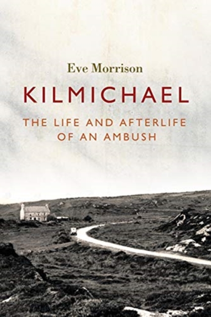 Kilmichael : The Life and Afterlife of an Ambush, Paperback / softback Book