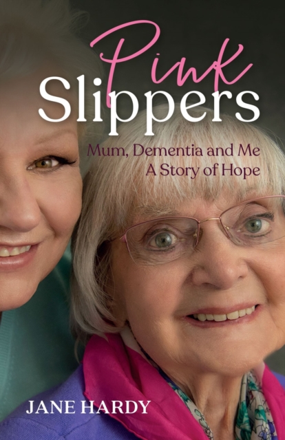 Pink Slippers : Mum, Dementia and Me - a story of hope, EPUB eBook