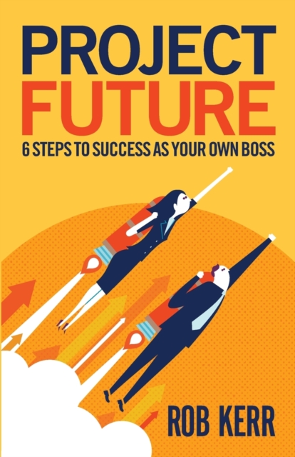 Project Future : 6 Steps to Success as Your Own Boss, Paperback / softback Book