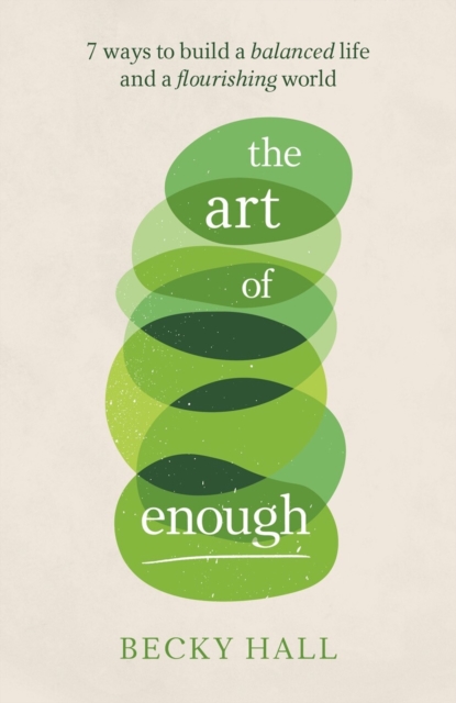 The Art of Enough : 7 ways to build a balanced life and a flourishing world, Paperback / softback Book