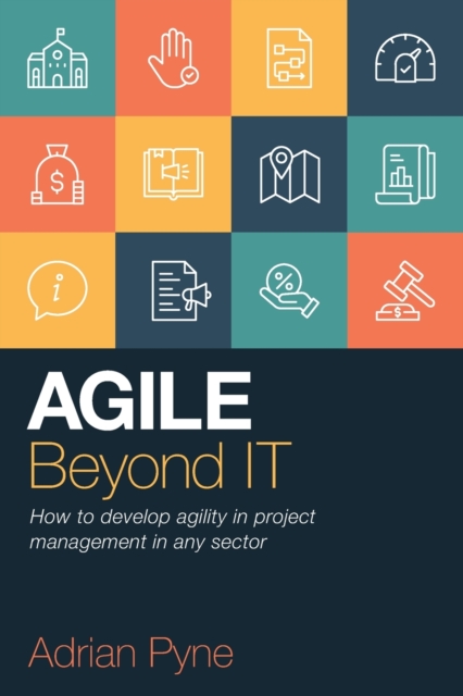 Agile Beyond IT : How to develop agility in project management in any sector, Paperback / softback Book