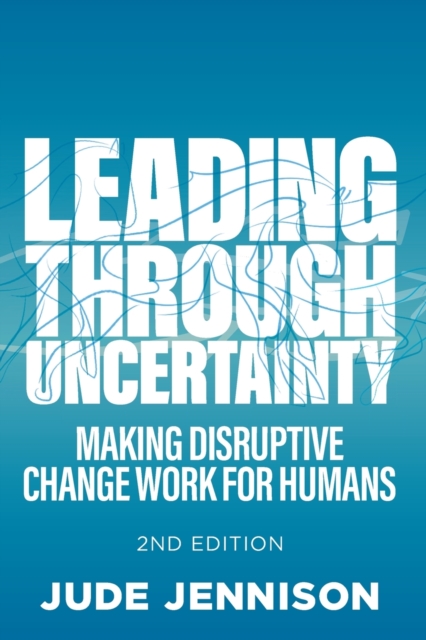 Leading Through Uncertainty - 2nd edition : Making disruptive change work for humans, Paperback / softback Book