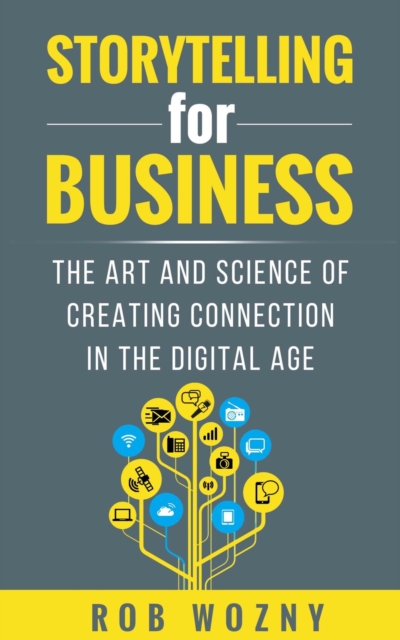 Storytelling for Business : The art and science of creating connection in the digital age, EPUB eBook