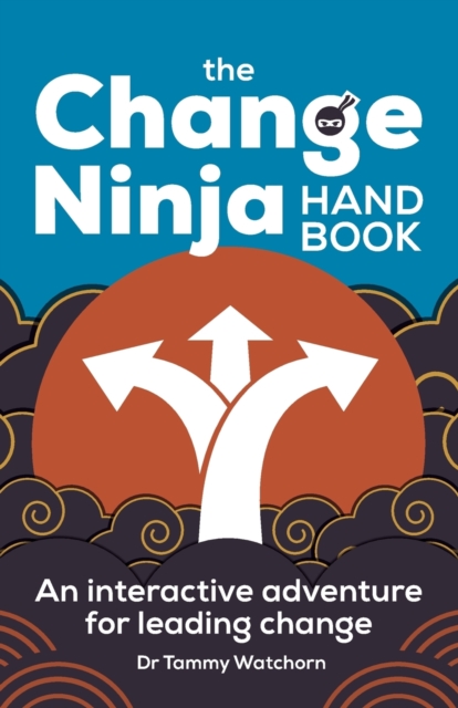 The Change Ninja Handbook : An interactive adventure for leading change, Paperback / softback Book