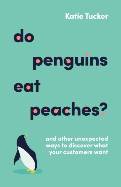 Do Penguins Eat Peaches? : And other unexpected ways to discover what your customers want, Paperback / softback Book