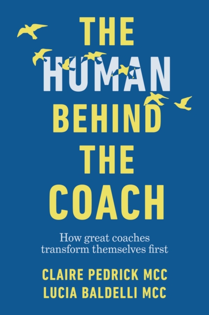 The Human Behind the Coach : How great coaches transform themselves first, Paperback / softback Book