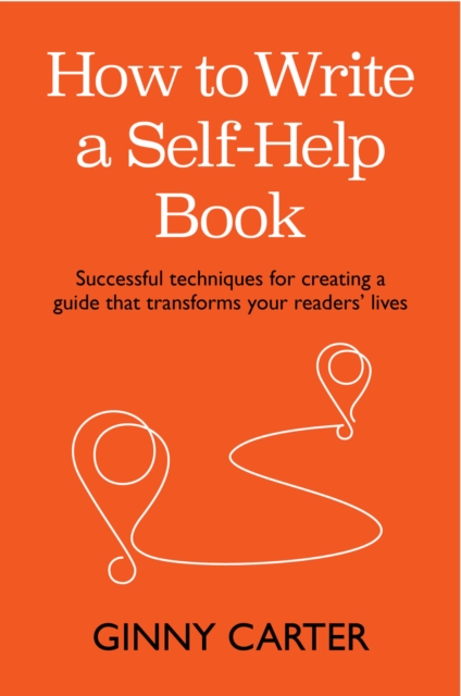 How to Write a Self-Help Book : Successful techniques for creating a guide that transforms your readers' lives, EPUB eBook