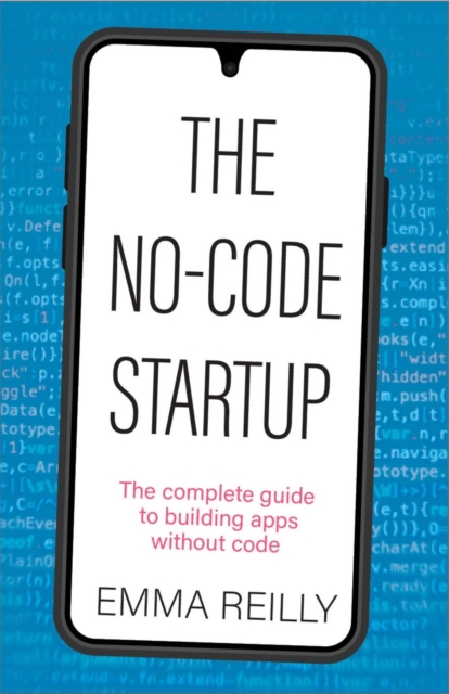 The No-Code Startup : The complete guide to building apps without code, Paperback / softback Book