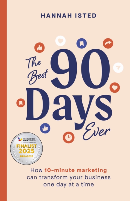 The Best 90 Days Ever : How 10-minute marketing can transform your business one day at a time, Paperback / softback Book