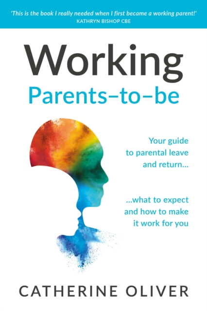 Working Parents-to-be : Your guide to parental leave and return... what to expect and how to make it work for you, EPUB eBook