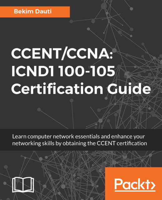 CCENT/CCNA: ICND1 100-105 Certification Guide : Learn computer network essentials and enhance your networking skills by obtaining the CCENT certification, EPUB eBook