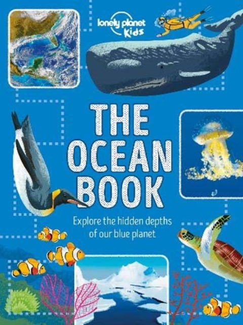 Lonely Planet Kids The Ocean Book : Explore the Hidden Depth of Our Blue Planet, Hardback Book