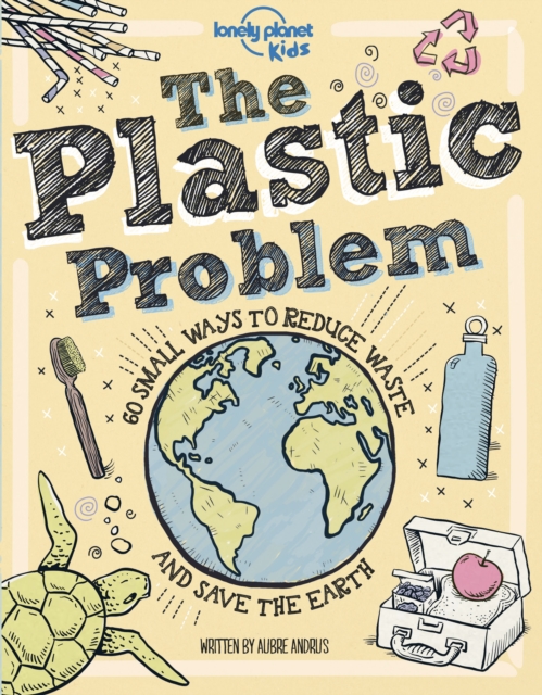 Lonely Planet Kids The Plastic Problem : 60 Small Ways to Reduce Waste and Help Save the Earth, Hardback Book