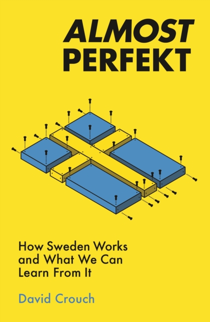 Almost Perfekt : How Sweden Works And What We Can Learn From It, Paperback / softback Book