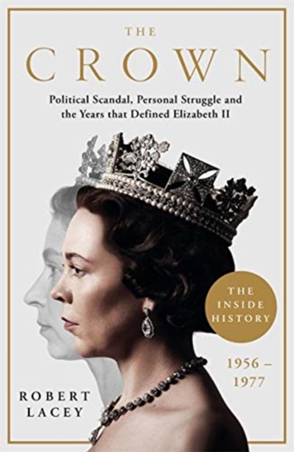 The Crown : The Official History Behind the Hit NETFLIX Series: Political Scandal, Personal Struggle and the Years that Defined Elizabeth II, 1956-1977, Paperback / softback Book
