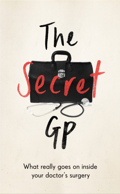 The Secret GP : What Really Goes On Inside Your Doctor's Surgery, Hardback Book