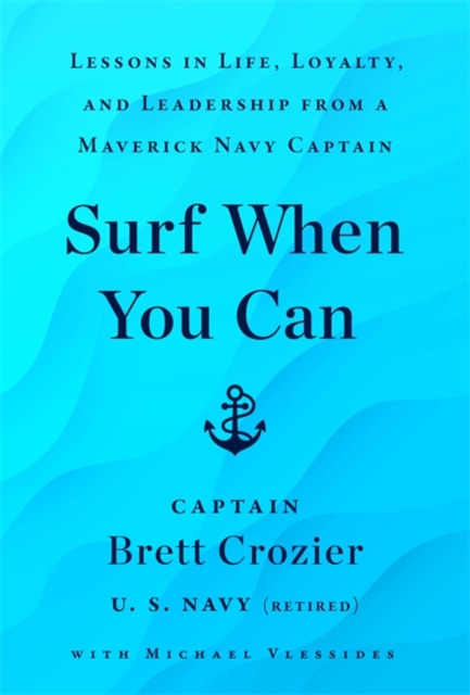 Surf When You Can : Lessons On Life And Leadership From A Career In The U.S. Navy, Hardback Book