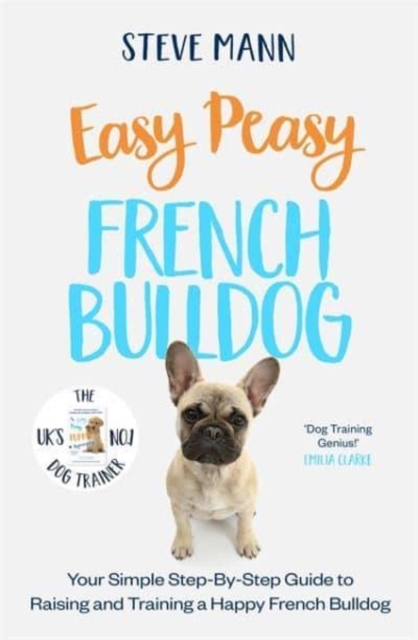 Easy Peasy French Bulldog : Your simple step-by-step guide to raising and training a happy French Bulldog, Paperback / softback Book